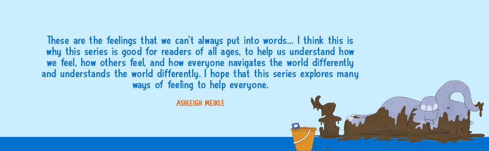 These are the feelings that we can’t always put into words…I think this is why this series is good for readers of all ages, to help us understand how we feel, how others feel, and how everyone navigates the world differently and understands the world differently. I hope that this series explores many ways of feeling to help everyone. By Ashleigh Meikle